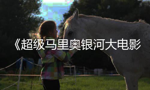级马牛狂限量抢银河影超周边遭黄大电里奥