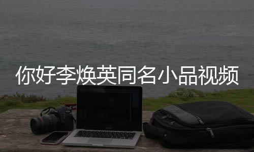 编 贾你好品视频完全程名小英同整版李焕玲亲历改身经