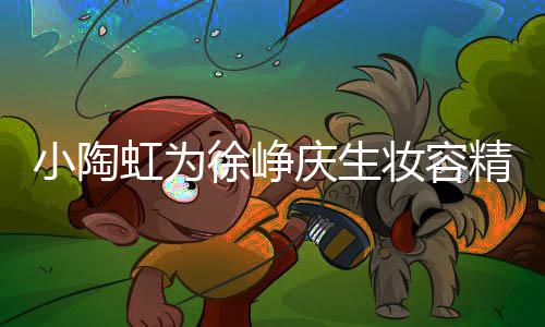 精致小陶徐峥庆生起吹妆容虹为人同 两蜡烛框一